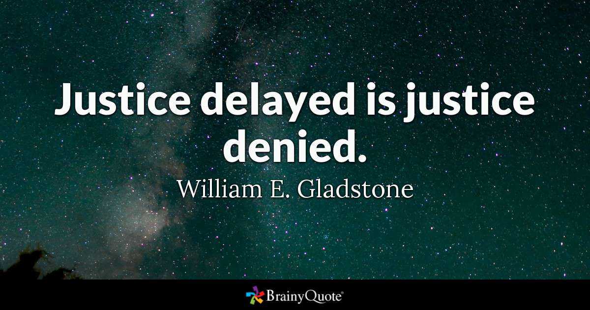Justice Delayed is Justice Denied